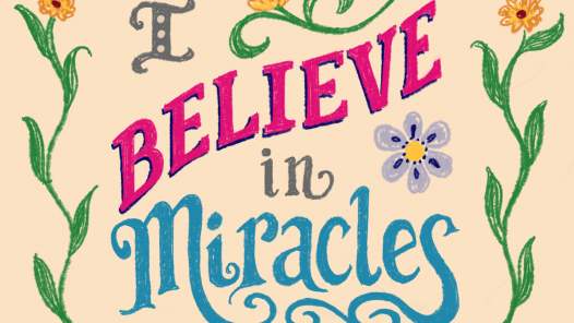 flowers and colorful text that says "I believe in miracles"