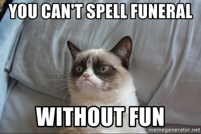 Grumpy cat - "you can't spell funeral without fun". Learn about themed funerals that are fun. https://ever1dies.org