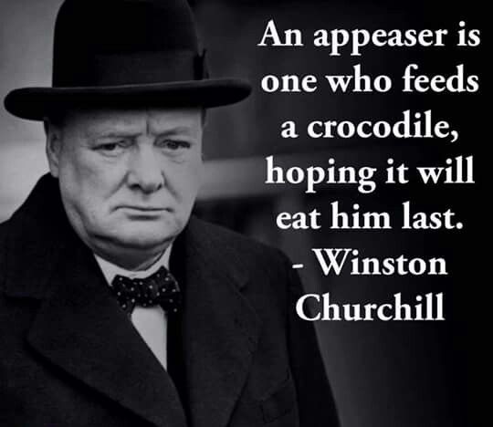 Winston Churchill with his quote: An appeaser is one who feeds a crocodile, hoping it will eat him last." We talk about why you can't appease an aggressor in this episode.