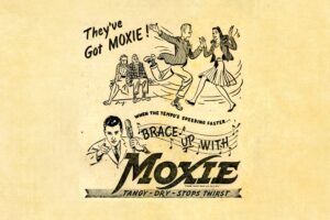 A vintage line art add for Moxie soda, saying "They've Got Moxie!" We explore Maine and Moxie soda as well as the Hulu series exploring terminal cancer and sexuality.